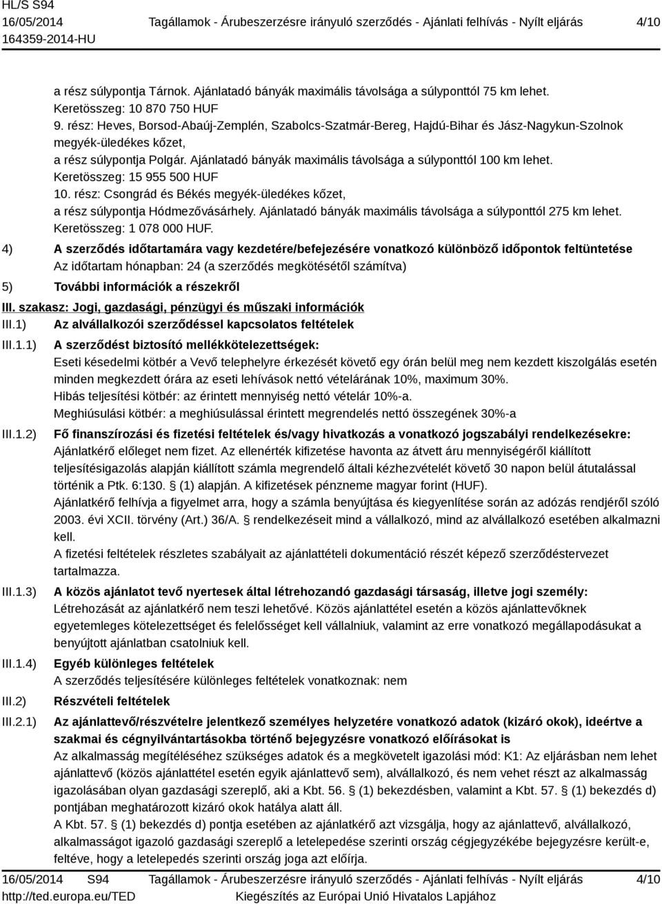 Ajánlatadó bányák maximális távolsága a súlyponttól 100 km lehet. Keretösszeg: 15 955 500 HUF 10. rész: Csongrád és Békés megyék-üledékes kőzet, a rész súlypontja Hódmezővásárhely.