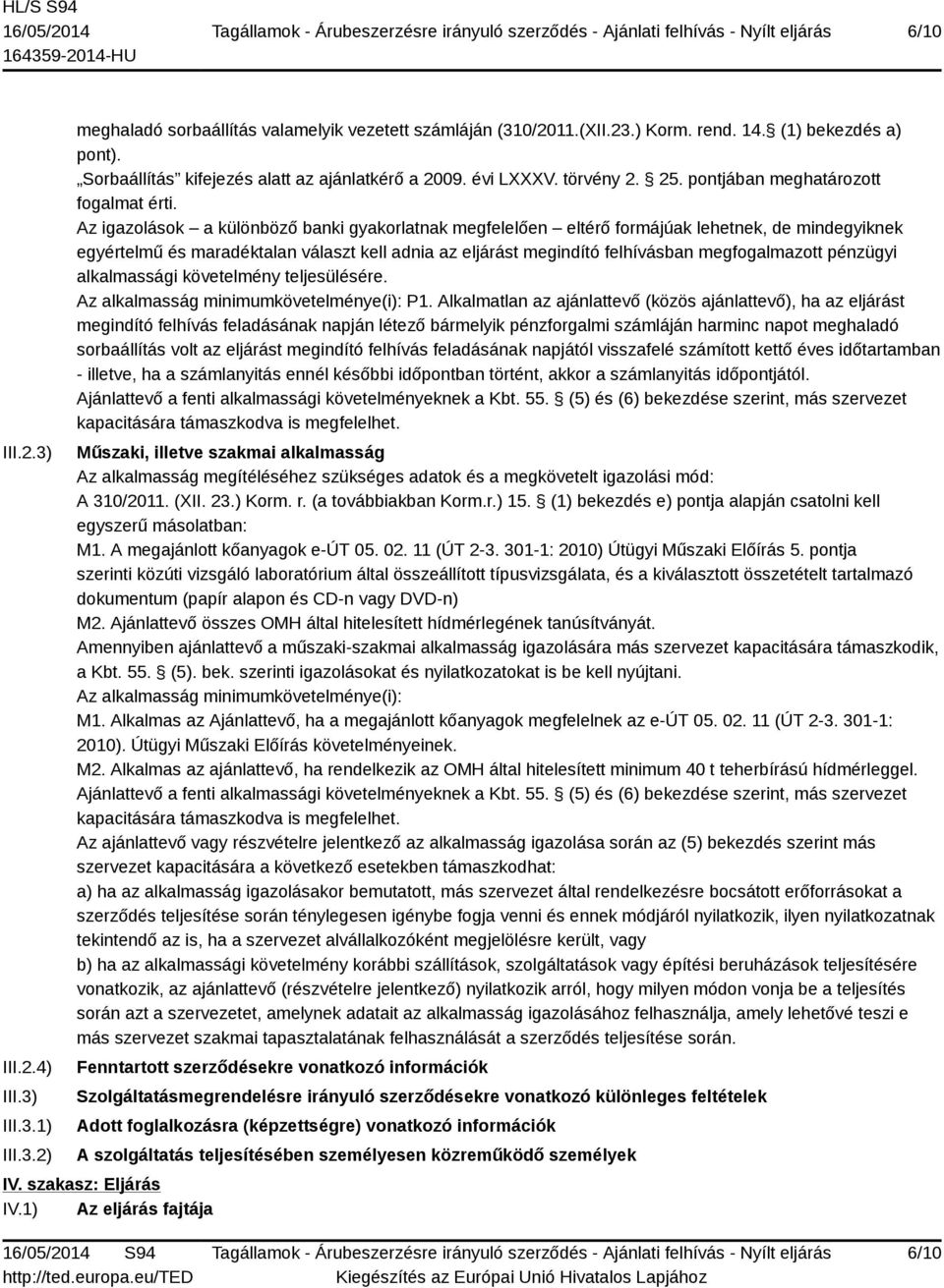 Az igazolások a különböző banki gyakorlatnak megfelelően eltérő formájúak lehetnek, de mindegyiknek egyértelmű és maradéktalan választ kell adnia az eljárást megindító felhívásban megfogalmazott