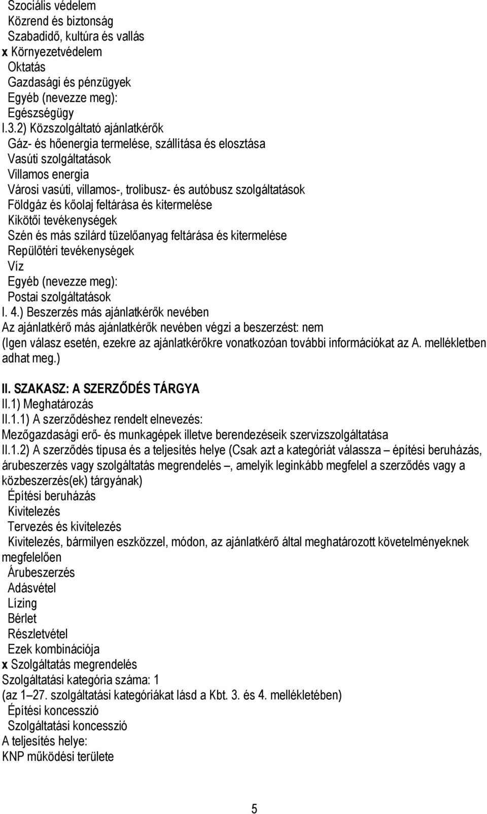 kőolaj feltárása és kitermelése Kikötői tevékenységek Szén és más szilárd tüzelőanyag feltárása és kitermelése Repülőtéri tevékenységek Víz Egyéb (nevezze meg): Postai szolgáltatások I. 4.