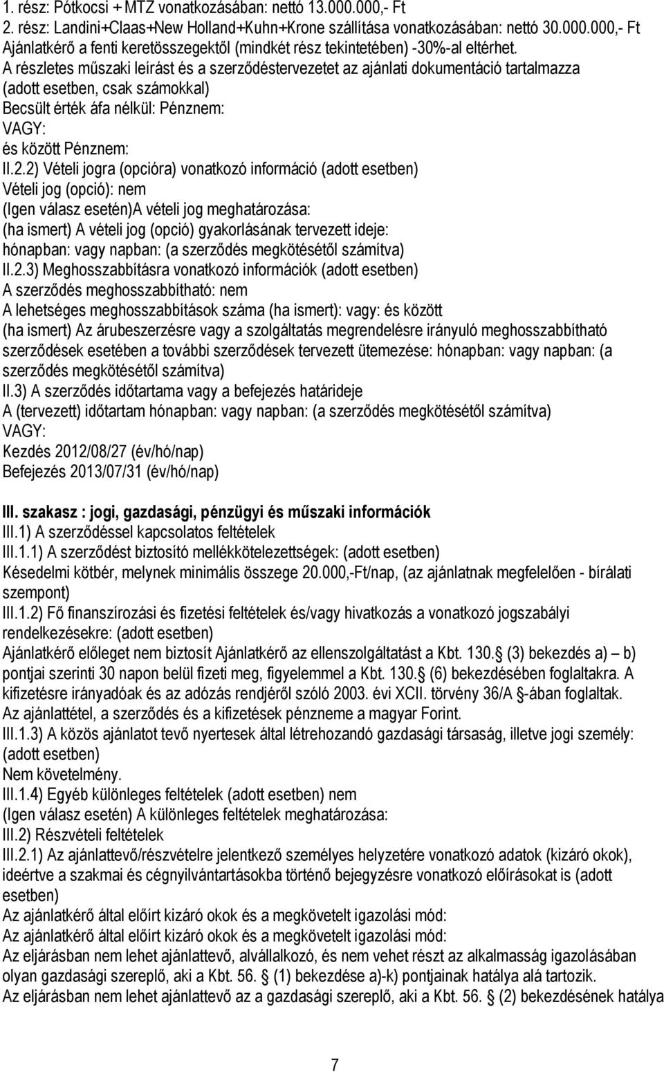 2) Vételi jogra (opcióra) vonatkozó információ (adott esetben) Vételi jog (opció): nem (Igen válasz esetén)a vételi jog meghatározása: (ha ismert) A vételi jog (opció) gyakorlásának tervezett ideje: