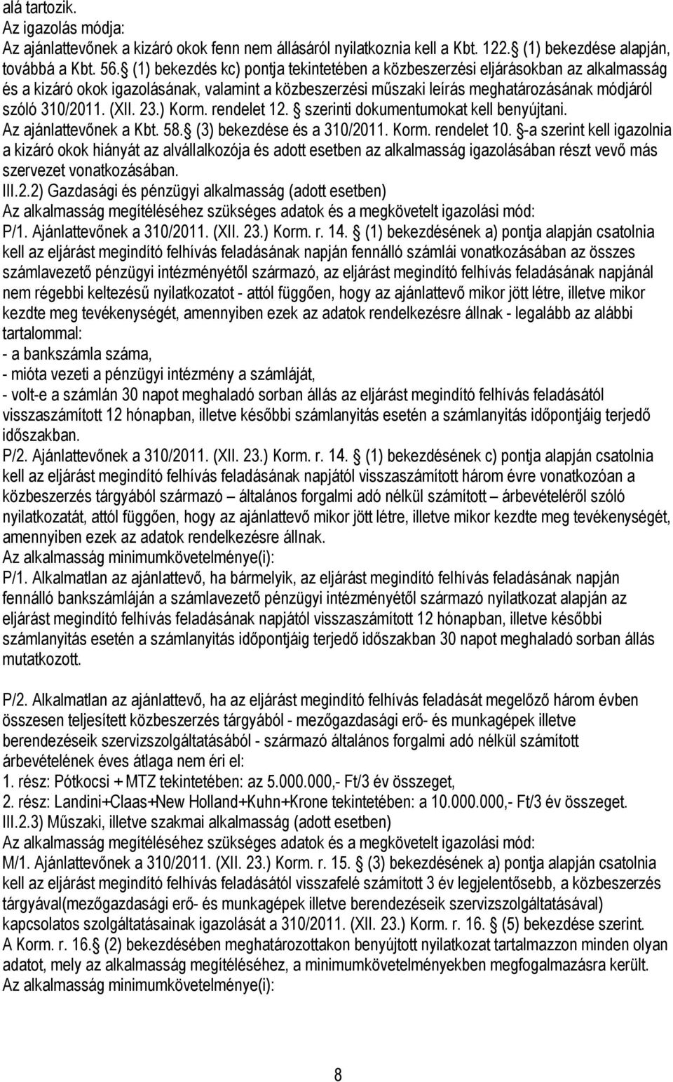 23.) Korm. rendelet 12. szerinti dokumentumokat kell benyújtani. Az ajánlattevőnek a Kbt. 58. (3) bekezdése és a 310/2011. Korm. rendelet 10.