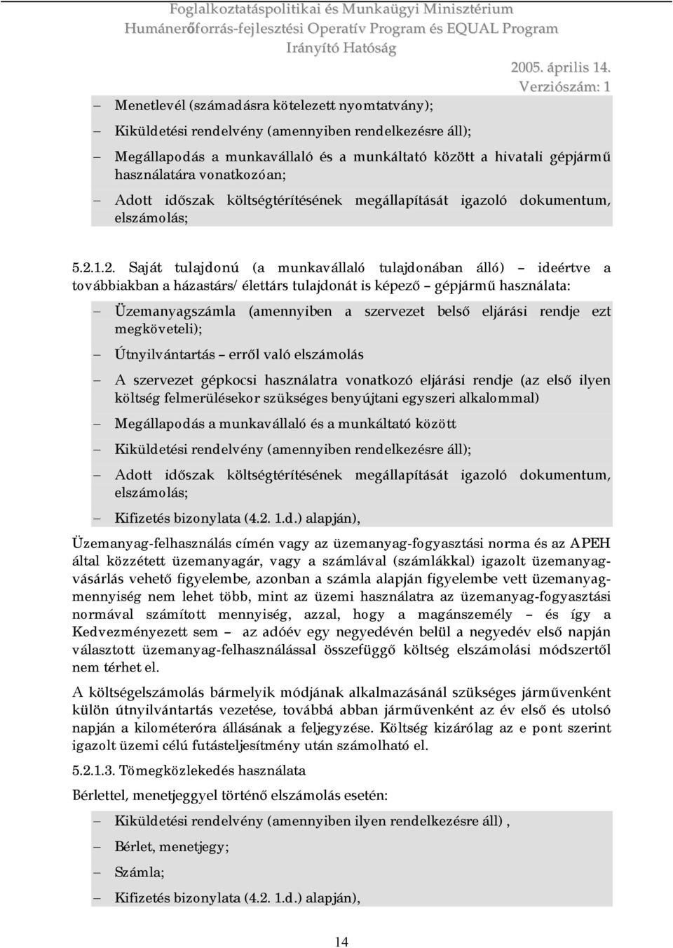 1.2. Saját tulajdonú (a munkavállaló tulajdonában álló) ideértve a továbbiakban a házastárs/élettárs tulajdonát is képező gépjármű használata: Üzemanyagszámla (amennyiben a szervezet belső eljárási