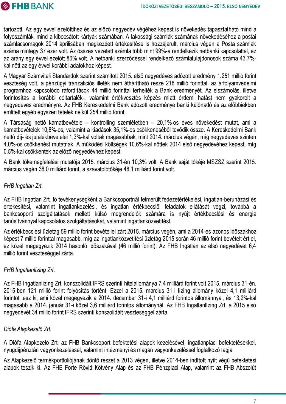 Az összes vezetett számla több mint 99%-a rendelkezik netbanki kapcsolattal, ez az arány egy évvel ezelőtt 86% volt.