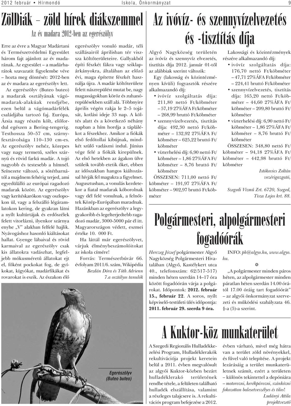 Az egerészölyv (Buteo buteo) a madarak osztályának vágómadarak-alakúak rendjébe, ezen belül a vágómadárfélék családjába tartozó faj.