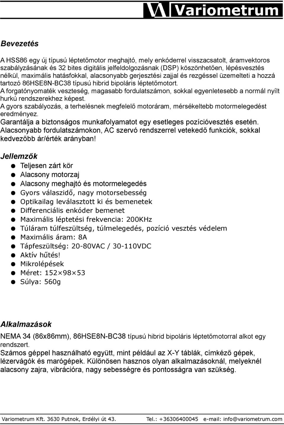 A forgatónyomaték veszteség, magasabb fordulatszámon, sokkal egyenletesebb a normál nyílt hurkú rendszerekhez képest.