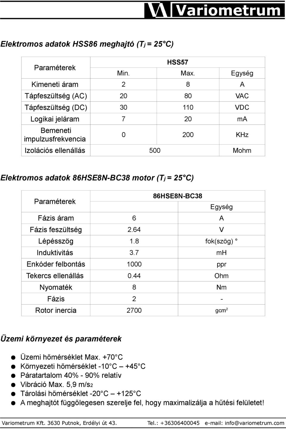 adatok 86HSE8N-BC38 motor (Tj = 25 C) 86HSE8N-BC38 Paraméterek Egység Fázis áram 6 A Fázis feszültség 2.64 V Lépésszög 1.8 fok(szög) Induktivitás 3.