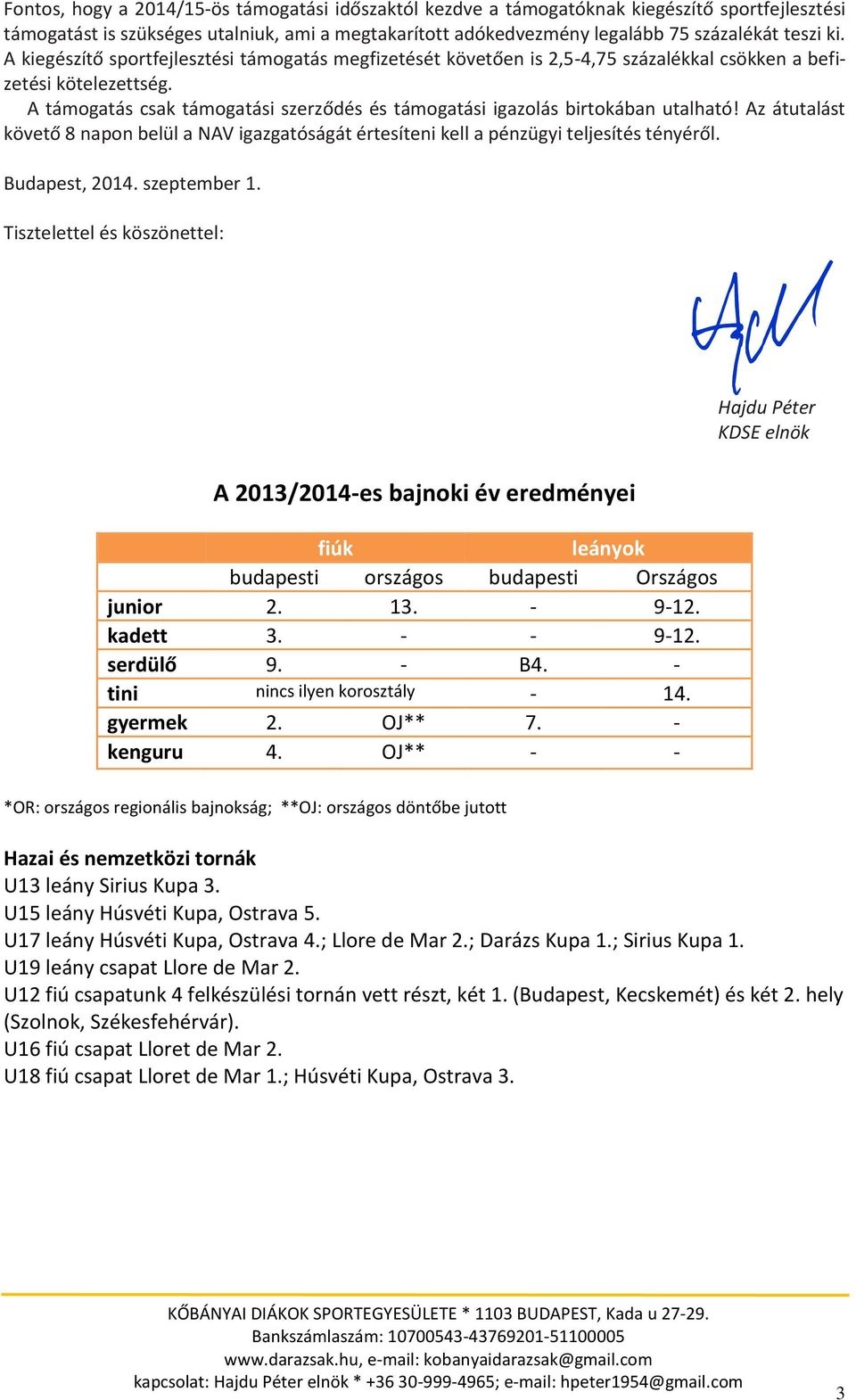 A támogatás csak támogatási szerződés és támogatási igazolás birtokában utalható! Az átutalást követő 8 napon belül a NAV igazgatóságát értesíteni kell a pénzügyi teljesítés tényéről. Budapest, 2014.