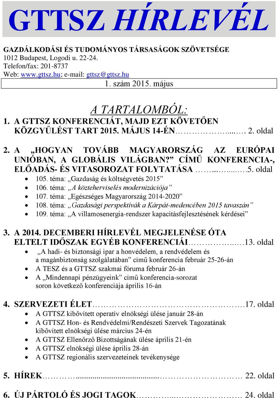 CÍMŰ KONFERENCIA-, ELŐADÁS- ÉS VITASOROZAT FOLYTATÁSA.......5. oldal 105. téma: Gazdaság és költségvetés 2015 106. téma: A közteherviselés modernizációja 107.