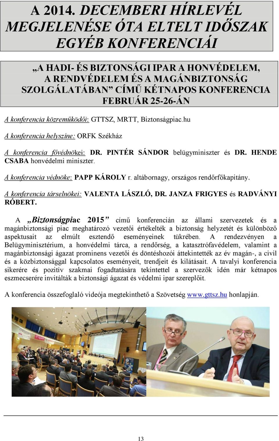 25-26-ÁN A konferencia közreműködői: GTTSZ, MRTT, Biztonságpiac.hu A konferencia helyszíne: ORFK Székház A konferencia fővédnökei: DR. PINTÉR SÁNDOR belügyminiszter és DR.