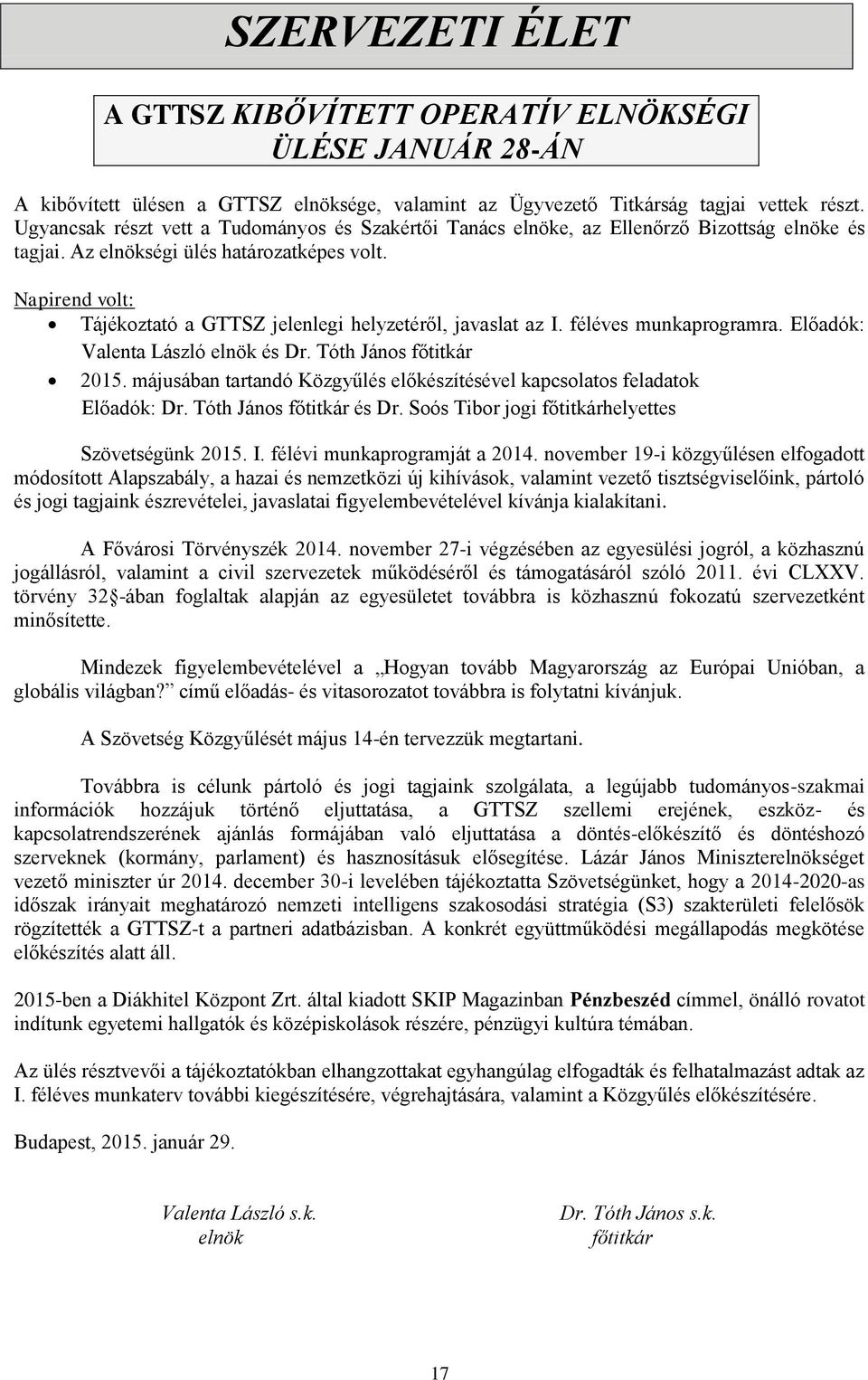 Napirend volt: Tájékoztató a GTTSZ jelenlegi helyzetéről, javaslat az I. féléves munkaprogramra. Előadók: Valenta László elnök és Dr. Tóth János főtitkár 2015.