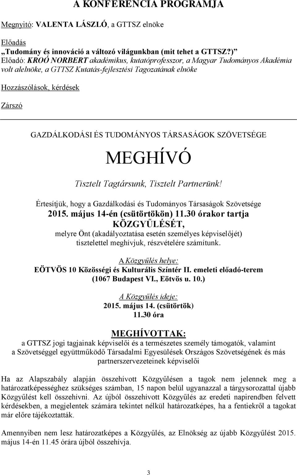 TUDOMÁNYOS TÁRSASÁGOK SZÖVETSÉGE MEGHÍVÓ Tisztelt Tagtársunk, Tisztelt Partnerünk! Értesítjük, hogy a Gazdálkodási és Tudományos Társaságok Szövetsége 2015. május 14-én (csütörtökön) 11.