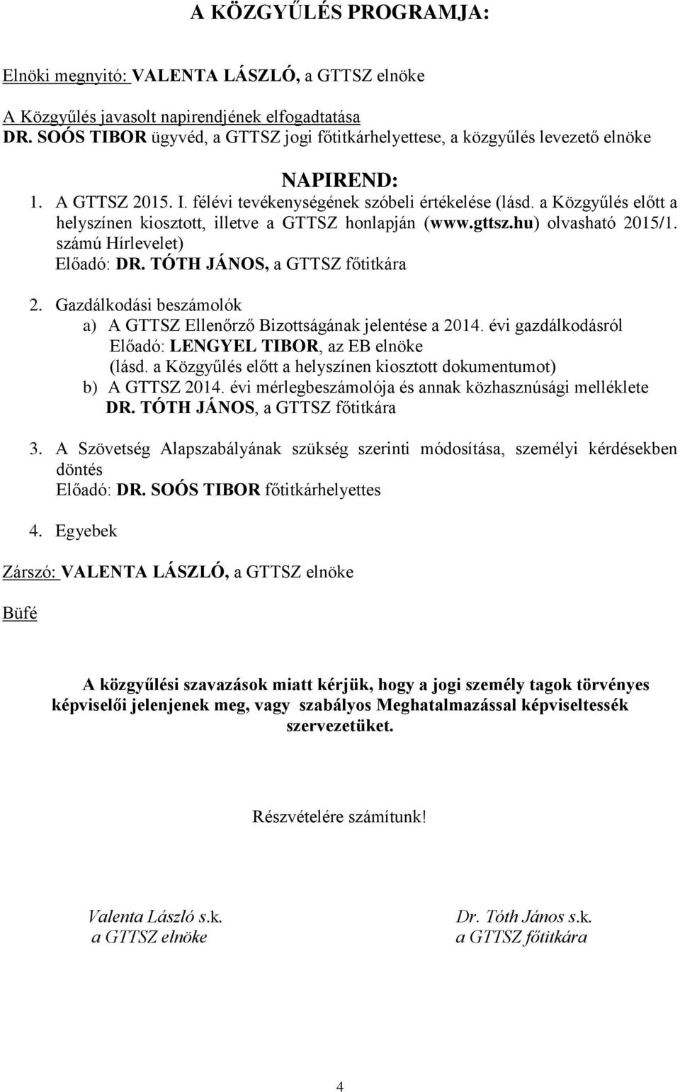 a Közgyűlés előtt a helyszínen kiosztott, illetve a GTTSZ honlapján (www.gttsz.hu) olvasható 2015/1. számú Hírlevelet) Előadó: DR. TÓTH JÁNOS, a GTTSZ főtitkára 2.