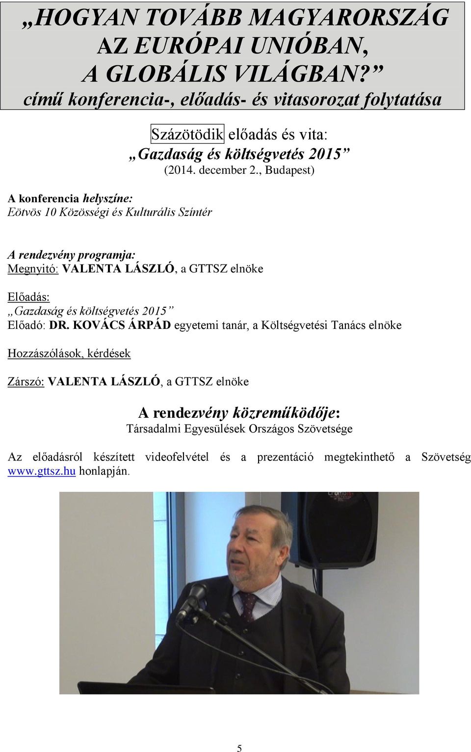 költségvetés 2015 (2014. december 2., Budapest) A rendezvény programja: Megnyitó: VALENTA LÁSZLÓ, a GTTSZ elnöke Előadás: Gazdaság és költségvetés 2015 Előadó: DR.