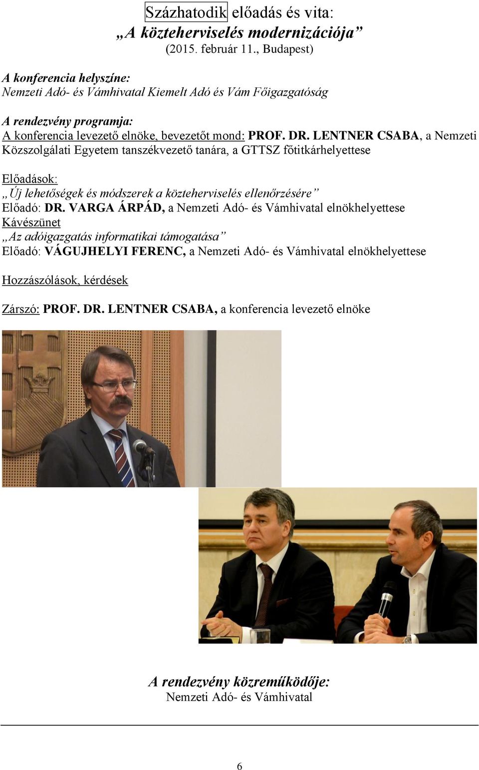 LENTNER CSABA, a Nemzeti Közszolgálati Egyetem tanszékvezető tanára, a GTTSZ főtitkárhelyettese Előadások: Új lehetőségek és módszerek a közteherviselés ellenőrzésére Előadó: DR.