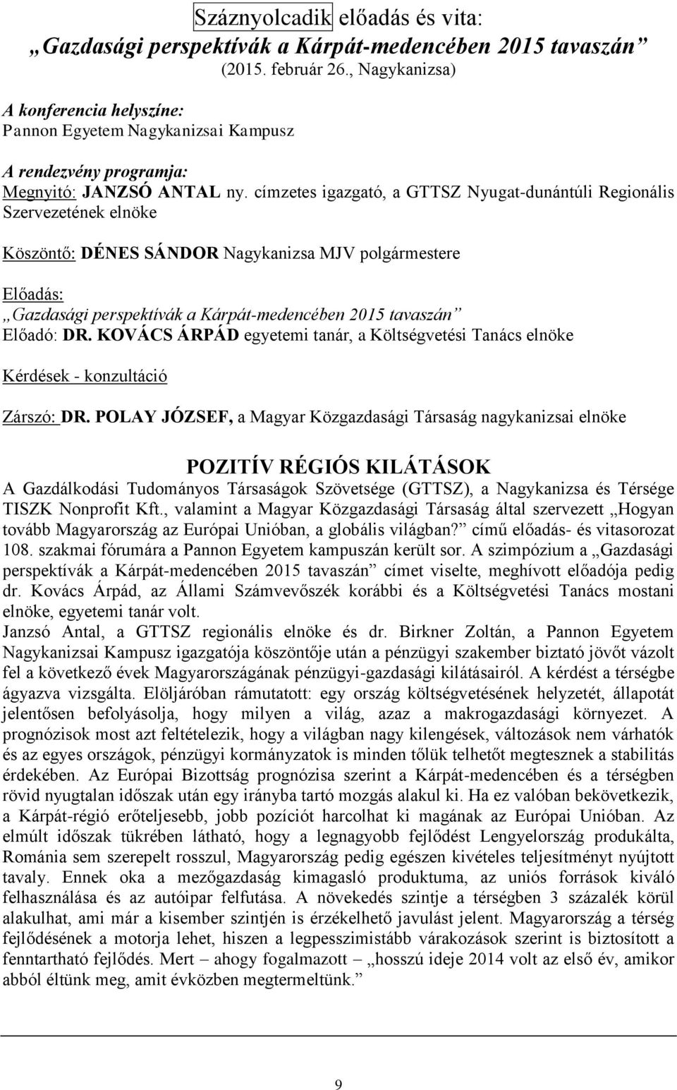 címzetes igazgató, a GTTSZ Nyugat-dunántúli Regionális Szervezetének elnöke Köszöntő: DÉNES SÁNDOR Nagykanizsa MJV polgármestere Előadás: Gazdasági perspektívák a Kárpát-medencében 2015 tavaszán