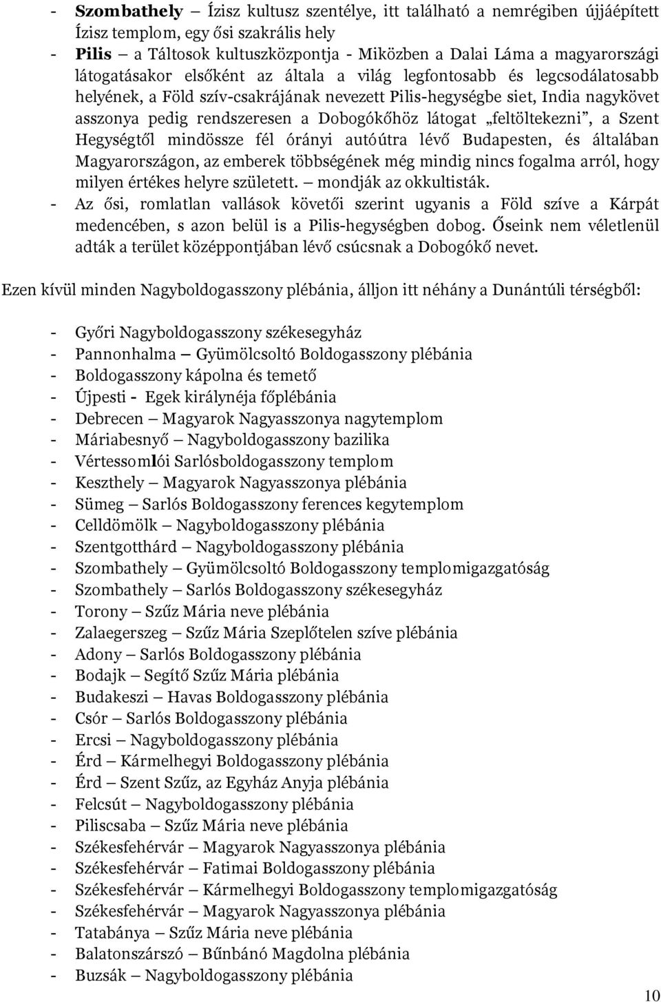 látogat feltöltekezni, a Szent Hegységtől mindössze fél órányi autóútra lévő Budapesten, és általában Magyarországon, az emberek többségének még mindig nincs fogalma arról, hogy milyen értékes helyre