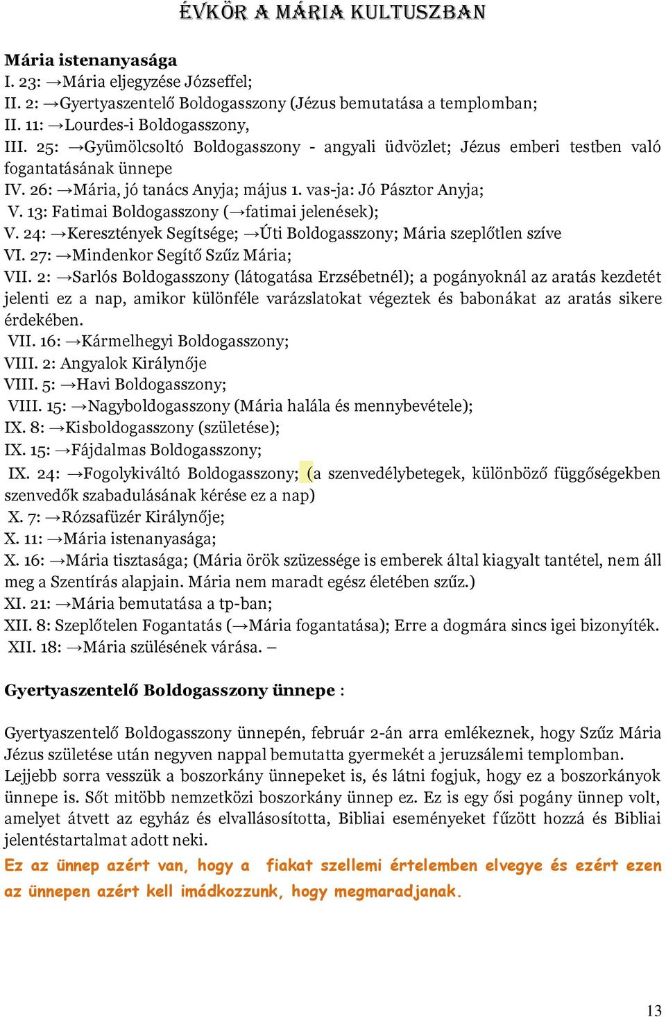 13: Fatimai Boldogasszony ( fatimai jelenések); V. 24: Keresztények Segítsége; Úti Boldogasszony; Mária szeplőtlen szíve VI. 27: Mindenkor Segítő Szűz Mária; VII.