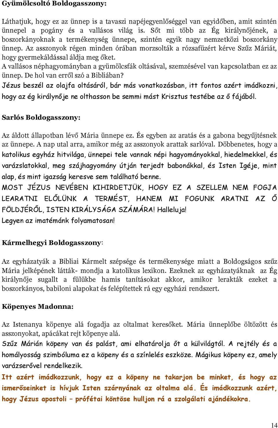 Az asszonyok régen minden órában morzsolták a rózsafüzért kérve Szűz Máriát, hogy gyermekáldással áldja meg őket.