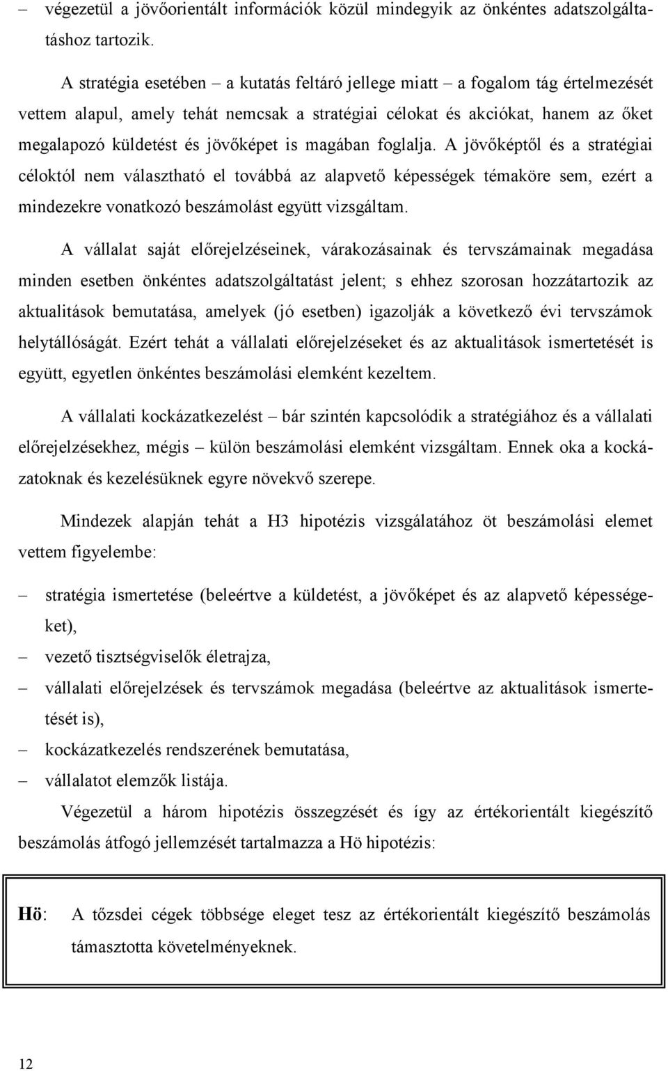 magában foglalja. A jövőképtől és a stratégiai céloktól nem választható el továbbá az alapvető képességek témaköre sem, ezért a mindezekre vonatkozó beszámolást együtt vizsgáltam.