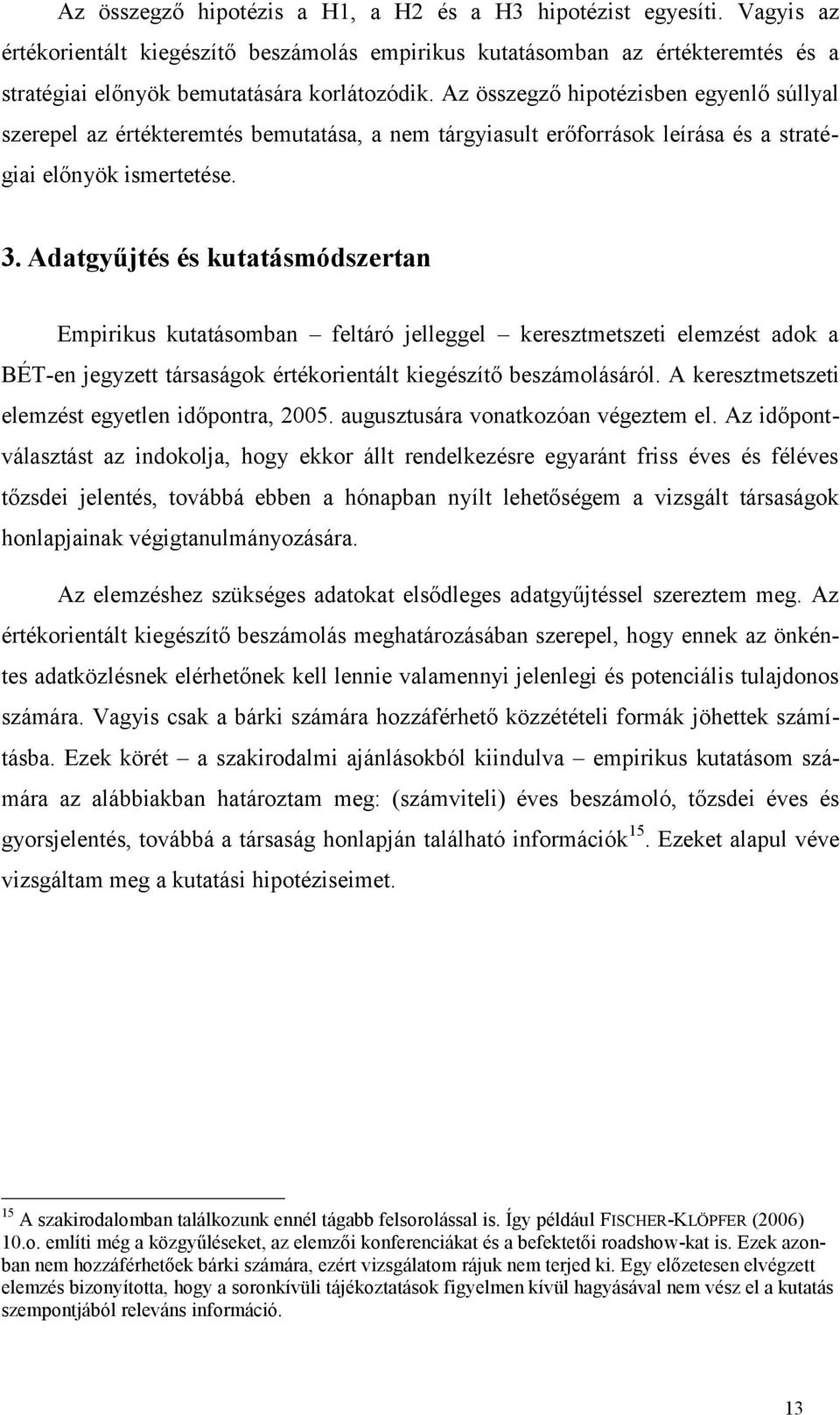 Adatgyűjtés és kutatásmódszertan Empirikus kutatásomban feltáró jelleggel keresztmetszeti elemzést adok a BÉT-en jegyzett társaságok értékorientált kiegészítő beszámolásáról.