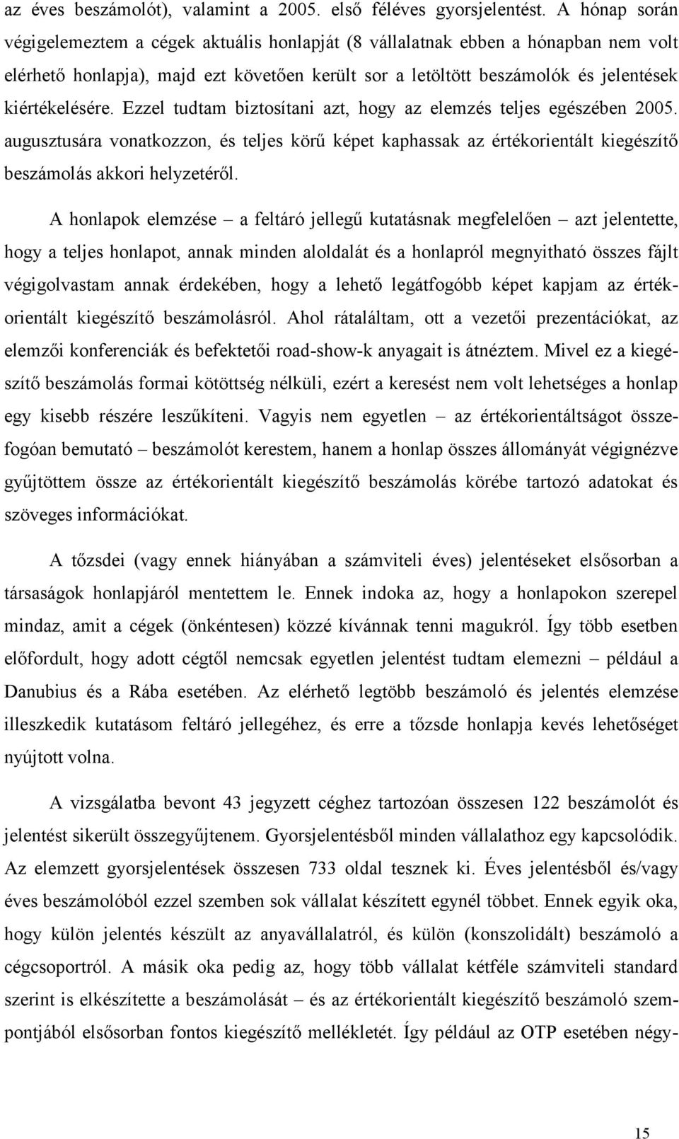 Ezzel tudtam biztosítani azt, hogy az elemzés teljes egészében 2005. augusztusára vonatkozzon, és teljes körű képet kaphassak az értékorientált kiegészítő beszámolás akkori helyzetéről.