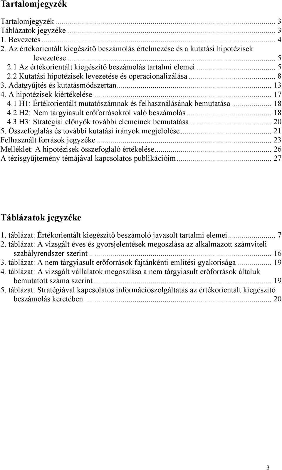 .. 17 4.1 H1: Értékorientált mutatószámnak és felhasználásának bemutatása... 18 4.2 H2: Nem tárgyiasult erőforrásokról való beszámolás... 18 4.3 H3: Stratégiai előnyök további elemeinek bemutatása.