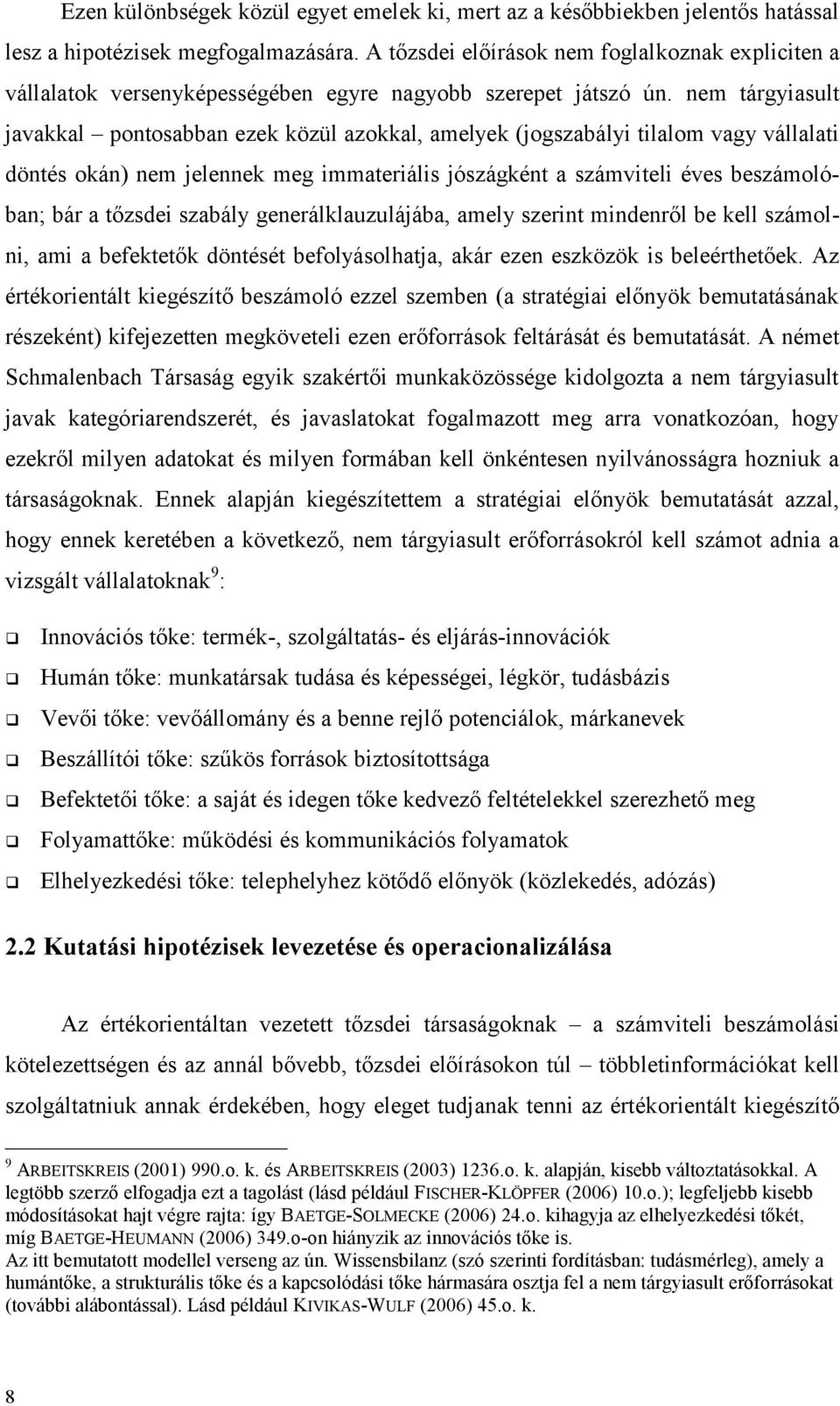 nem tárgyiasult javakkal pontosabban ezek közül azokkal, amelyek (jogszabályi tilalom vagy vállalati döntés okán) nem jelennek meg immateriális jószágként a számviteli éves beszámolóban; bár a