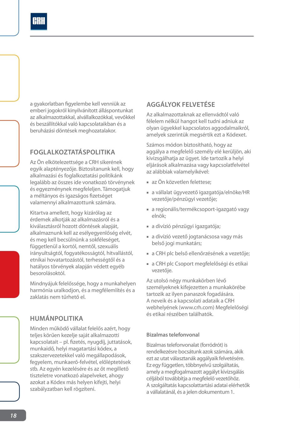 Biztosítanunk kell, hogy alkalmazási és foglalkoztatási politikánk legalább az összes ide vonatkozó törvénynek és egyezménynek megfeleljen.