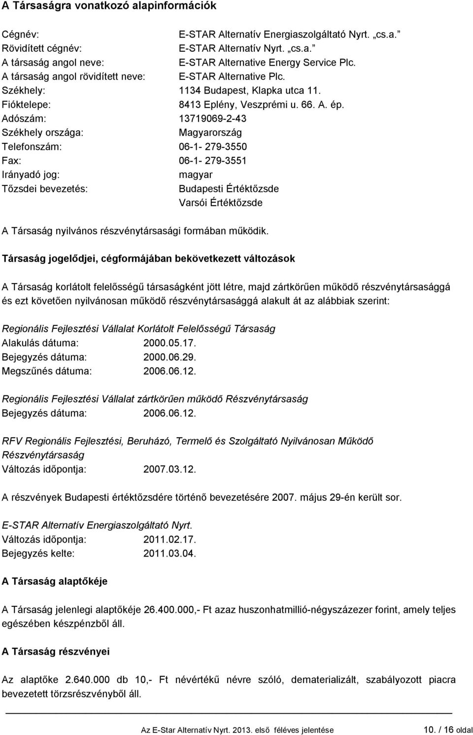 Adószám: 13719069-2-43 Székhely országa: Magyarország Telefonszám: 06-1- 279-3550 Fax: 06-1- 279-3551 Irányadó jog: magyar Tőzsdei bevezetés: Budapesti Értéktőzsde Varsói Értéktőzsde A Társaság