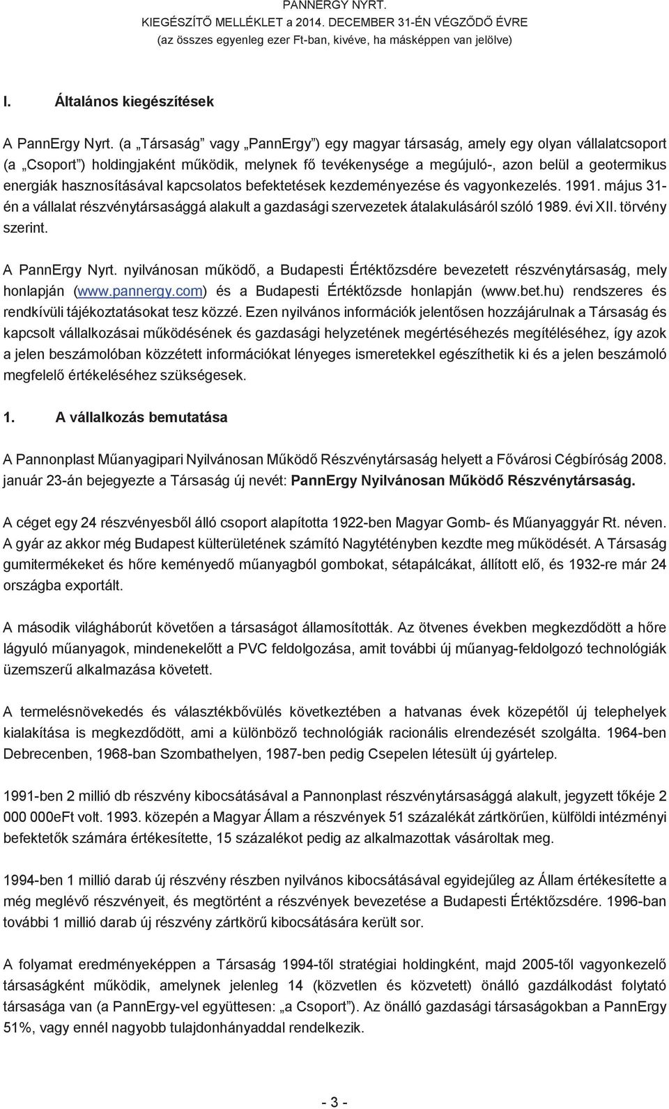 hasznosításával kapcsolatos befektetések kezdeményezése és vagyonkezelés. 1991. május 31- én a vállalat részvénytársasággá alakult a gazdasági szervezetek átalakulásáról szóló 1989. évi XII.