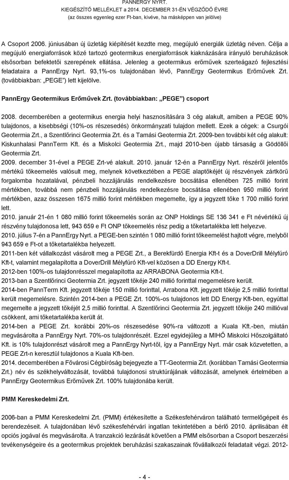 Célja a megújuló energiaforrások közé tartozó geotermikus energiaforrások kiaknázására irányuló beruházások elssorban befekteti szerepének ellátása.