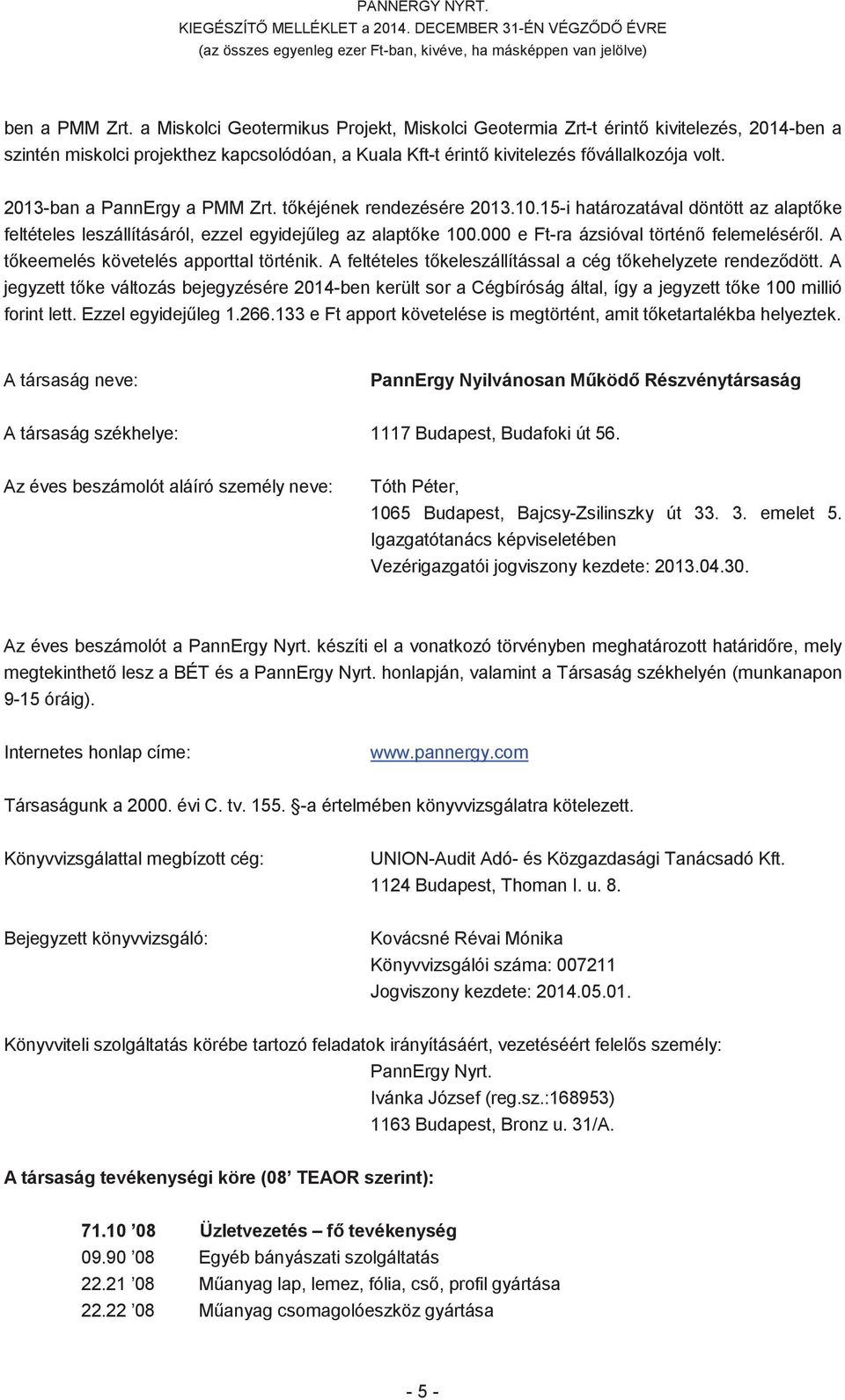 2013-ban a PannErgy a PMM Zrt. tkéjének rendezésére 2013.10.15-i határozatával döntött az alaptke feltételes leszállításáról, ezzel egyidejleg az alaptke 100.000 e Ft-ra ázsióval történ felemelésérl.