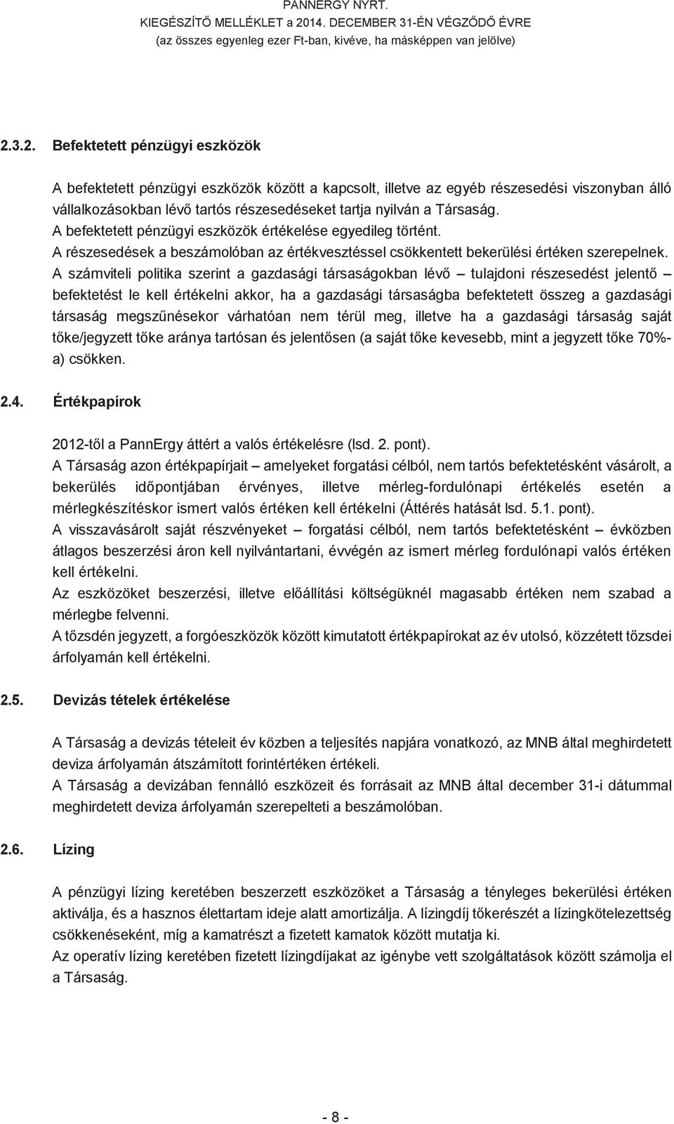 3.2. Befektetett pénzügyi eszközök A befektetett pénzügyi eszközök között a kapcsolt, illetve az egyéb részesedési viszonyban álló vállalkozásokban lév tartós részesedéseket tartja nyilván a Társaság.