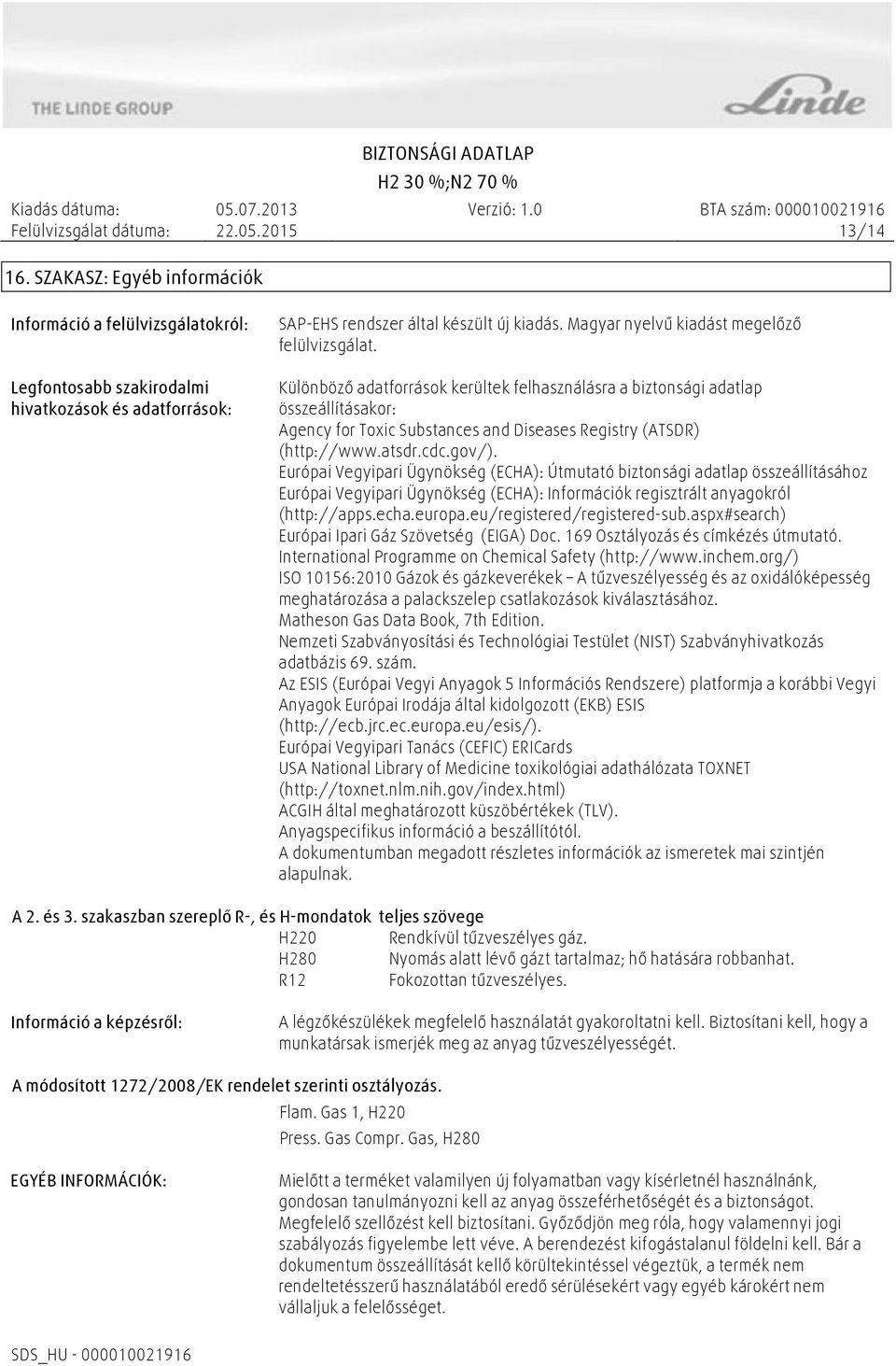 Különböző adatforrások kerültek felhasználásra a biztonsági adatlap összeállításakor: Agency for Toxic Substances and Diseases Registry (ATSDR) (http://www.atsdr.cdc.gov/).