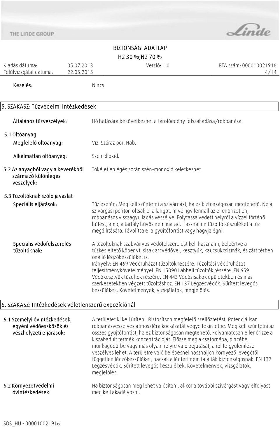 3 Tűzoltóknak szóló javaslat Speciális eljárások: Speciális védőfelszerelés tűzoltóknak: Hő hatására bekövetkezhet a tárolóedény felszakadása/robbanása. Víz. Száraz por. Hab. Szén-dioxid.