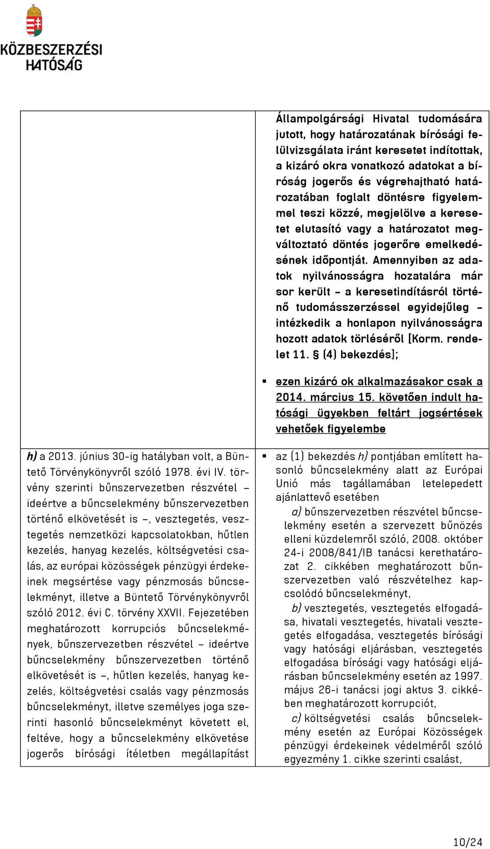 Amennyiben az adatok nyilvánosságra hozatalára már sor került a keresetindításról történő tudomásszerzéssel egyidejűleg intézkedik a honlapon nyilvánosságra hozott adatok törléséről [Korm.