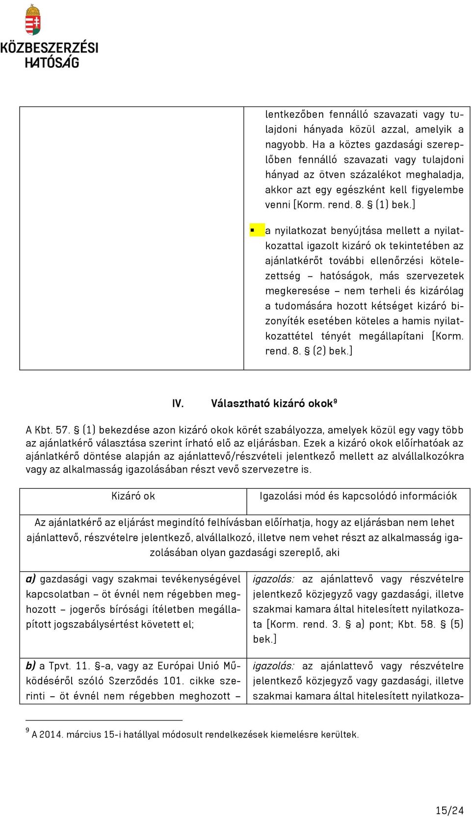 ] a nyilatkozat benyújtása mellett a nyilatkozattal igazolt kizáró ok tekintetében az ajánlatkérőt további ellenőrzési kötelezettség hatóságok, más szervezetek megkeresése nem terheli és kizárólag a