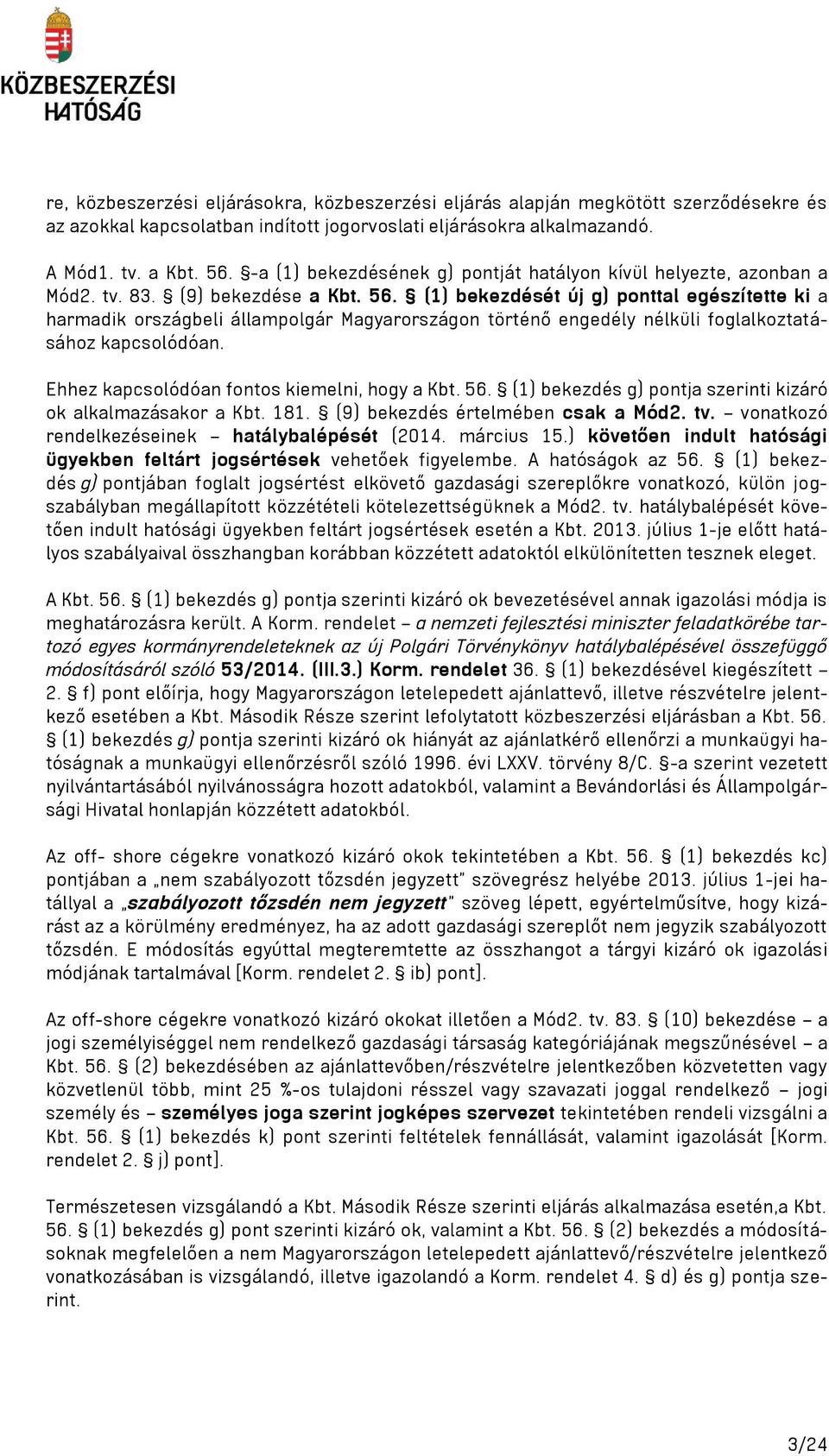 (1) bekezdését új g) ponttal egészítette ki a harmadik országbeli állampolgár Magyarországon történő engedély nélküli foglalkoztatásához kapcsolódóan. Ehhez kapcsolódóan fontos kiemelni, hogy a Kbt.