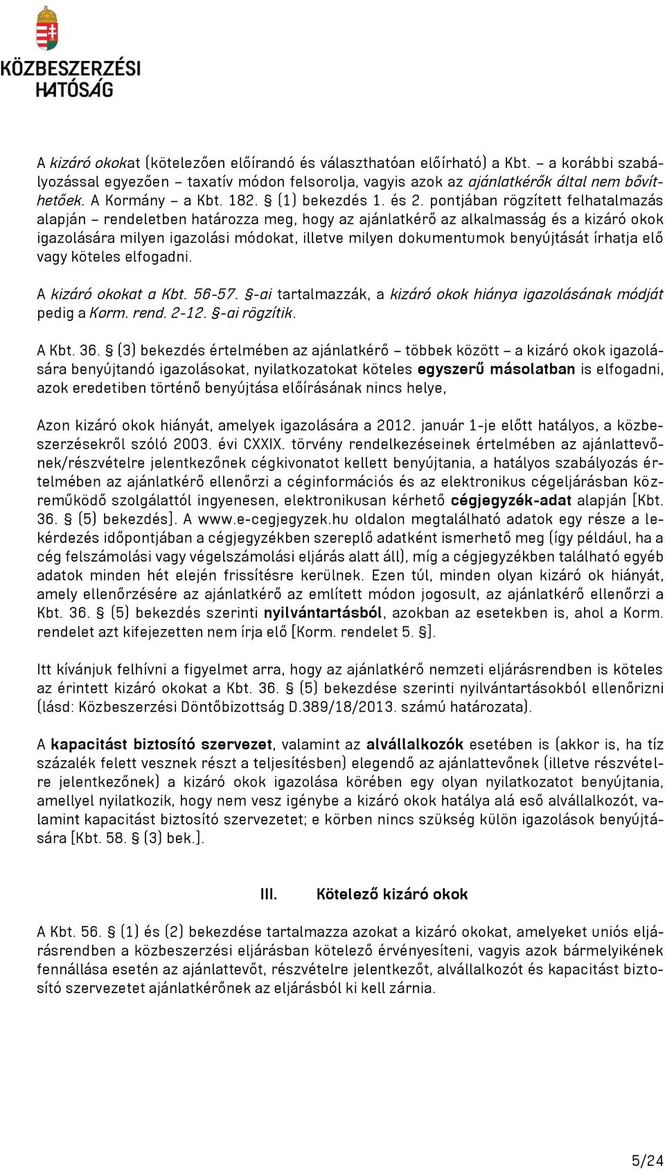 pontjában rögzített felhatalmazás alapján rendeletben határozza meg, hogy az ajánlatkérő az alkalmasság és a kizáró okok igazolására milyen igazolási módokat, illetve milyen dokumentumok benyújtását