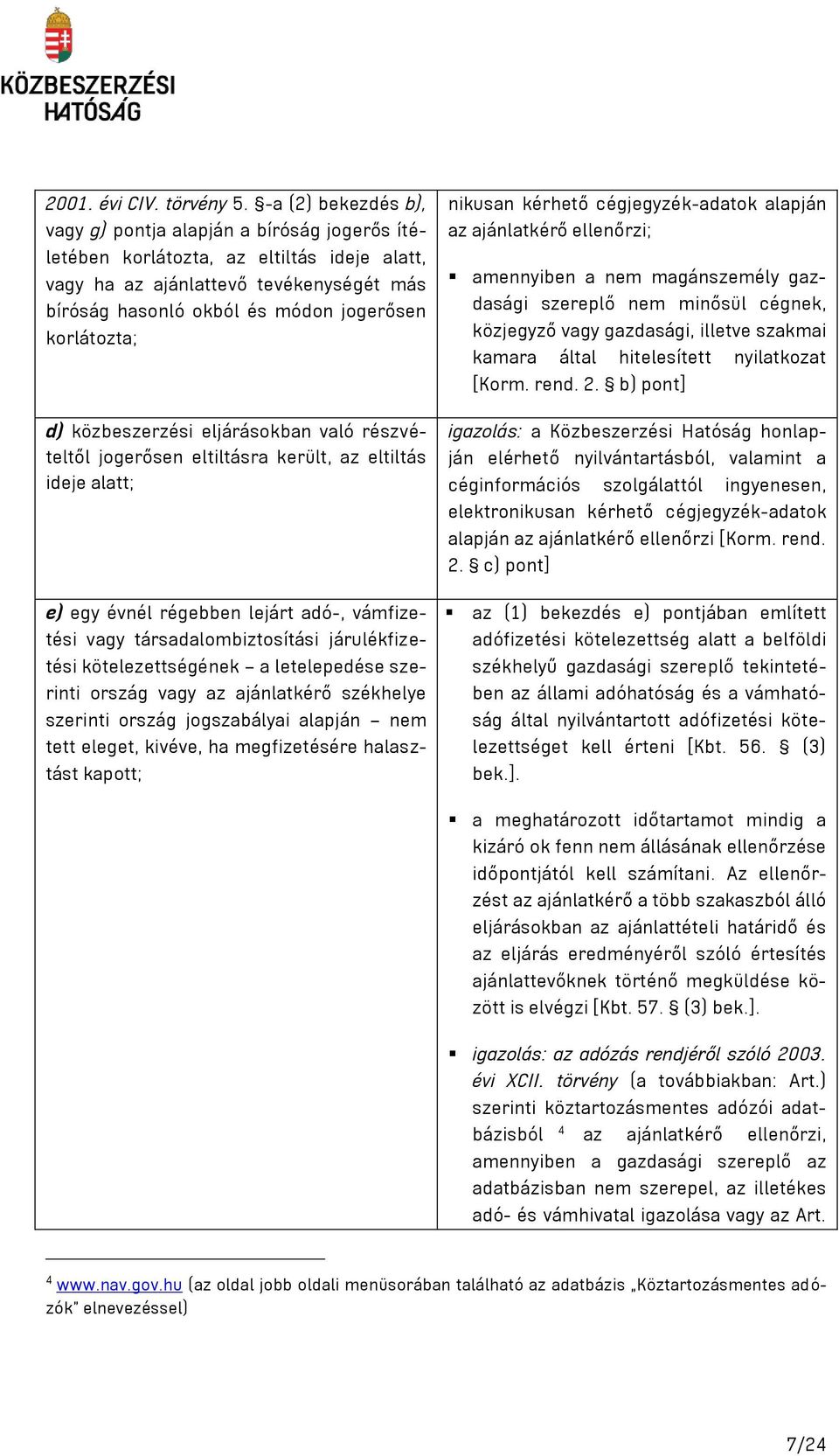 korlátozta; d) közbeszerzési eljárásokban való részvételtől jogerősen eltiltásra került, az eltiltás ideje alatt; e) egy évnél régebben lejárt adó-, vámfizetési vagy társadalombiztosítási