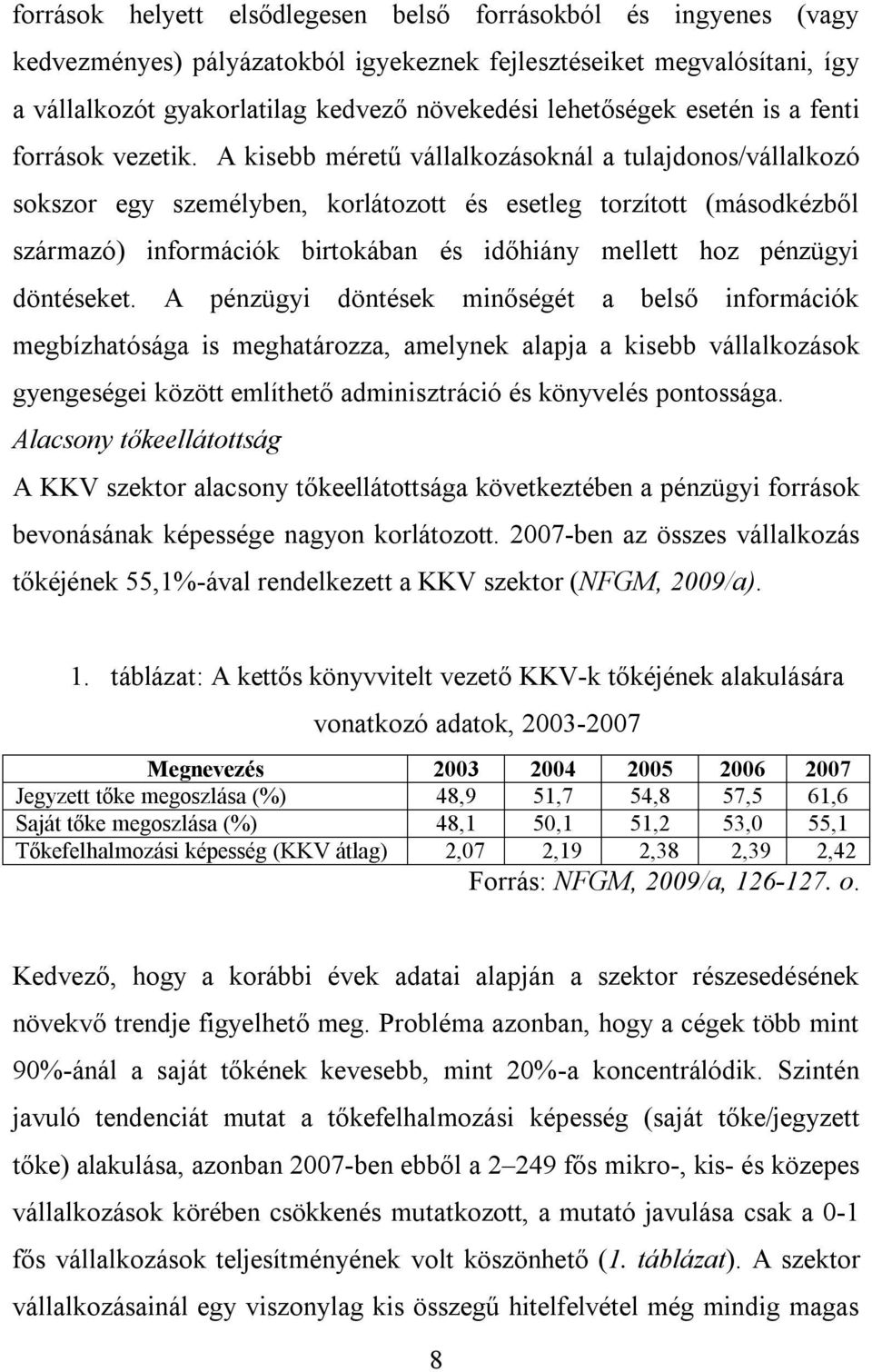 A kisebb méretű vállalkozásoknál a tulajdonos/vállalkozó sokszor egy személyben, korlátozott és esetleg torzított (másodkézből származó) információk birtokában és időhiány mellett hoz pénzügyi