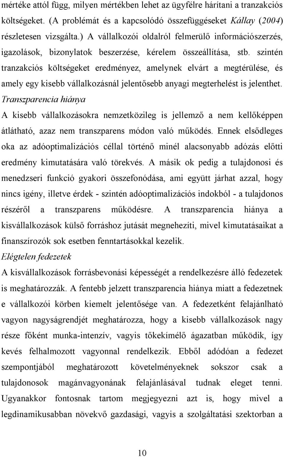 szintén tranzakciós költségeket eredményez, amelynek elvárt a megtérülése, és amely egy kisebb vállalkozásnál jelentősebb anyagi megterhelést is jelenthet.