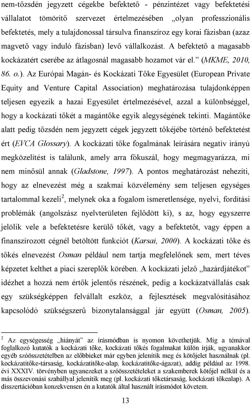 levő vállalkozást. A befektető a magasabb kockázatért cserébe az átlagosnál magasabb hozamot vár el. (MKME, 2010, 86. o.).