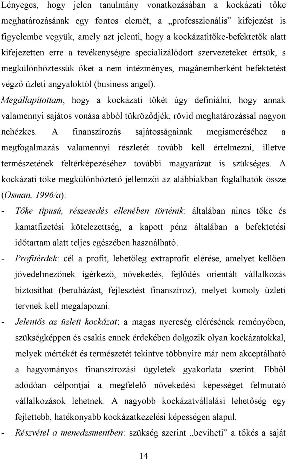 (business angel). Megállapítottam, hogy a kockázati tőkét úgy definiálni, hogy annak valamennyi sajátos vonása abból tükröződjék, rövid meghatározással nagyon nehézkes.