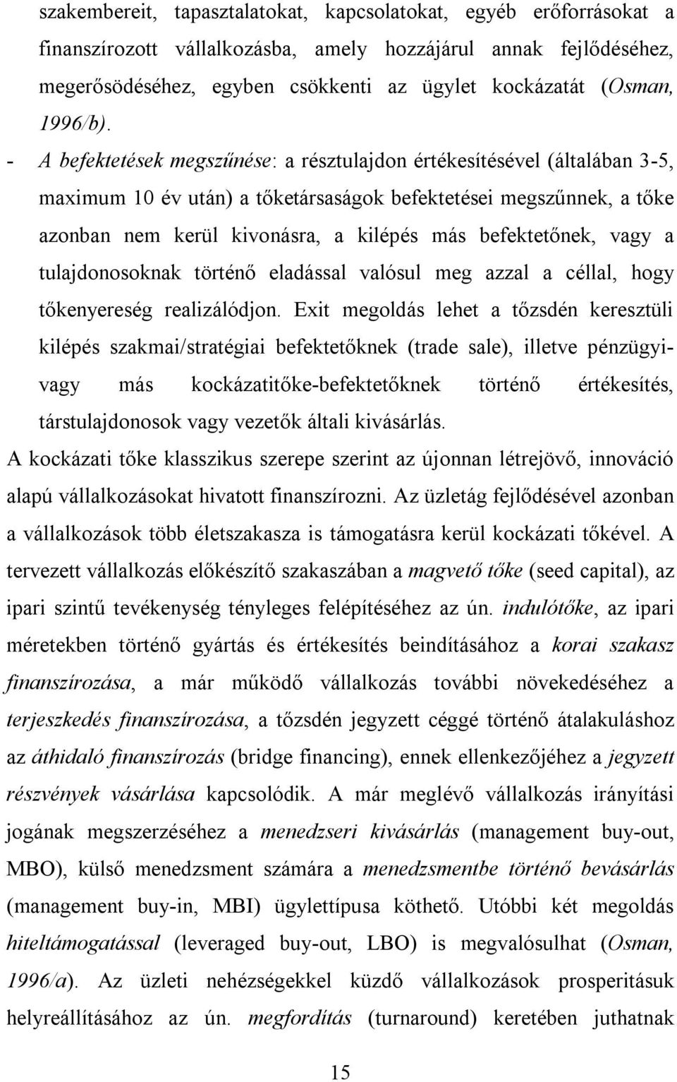 - A befektetések megszűnése: a résztulajdon értékesítésével (általában 3-5, maximum 10 év után) a tőketársaságok befektetései megszűnnek, a tőke azonban nem kerül kivonásra, a kilépés más