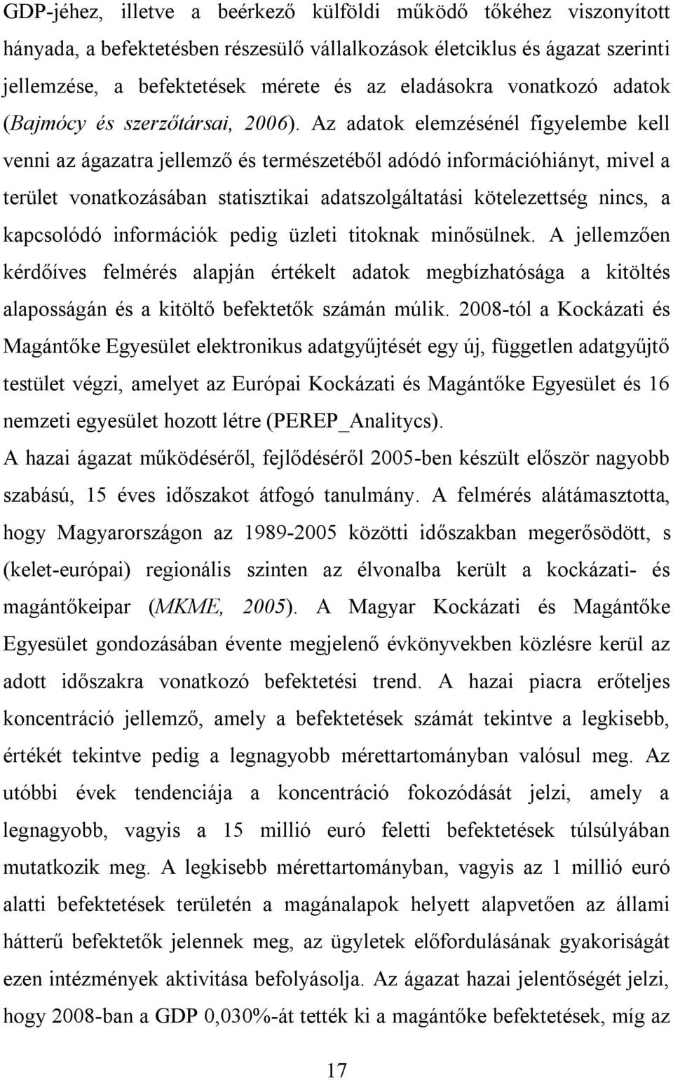 Az adatok elemzésénél figyelembe kell venni az ágazatra jellemző és természetéből adódó információhiányt, mivel a terület vonatkozásában statisztikai adatszolgáltatási kötelezettség nincs, a