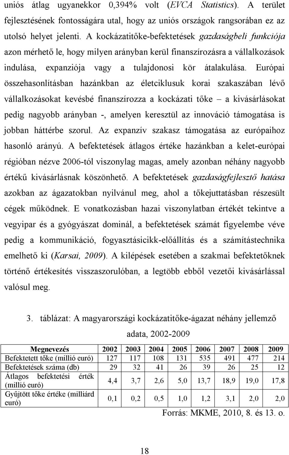 Európai összehasonlításban hazánkban az életciklusuk korai szakaszában lévő vállalkozásokat kevésbé finanszírozza a kockázati tőke a kivásárlásokat pedig nagyobb arányban -, amelyen keresztül az