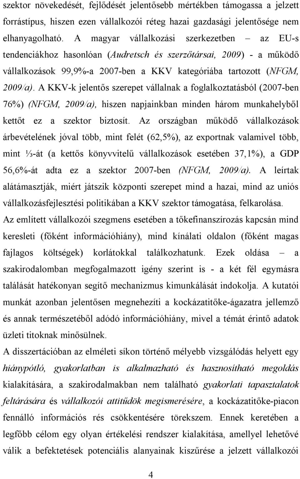 A KKV-k jelentős szerepet vállalnak a foglalkoztatásból (2007-ben 76%) (NFGM, 2009/a), hiszen napjainkban minden három munkahelyből kettőt ez a szektor biztosít.