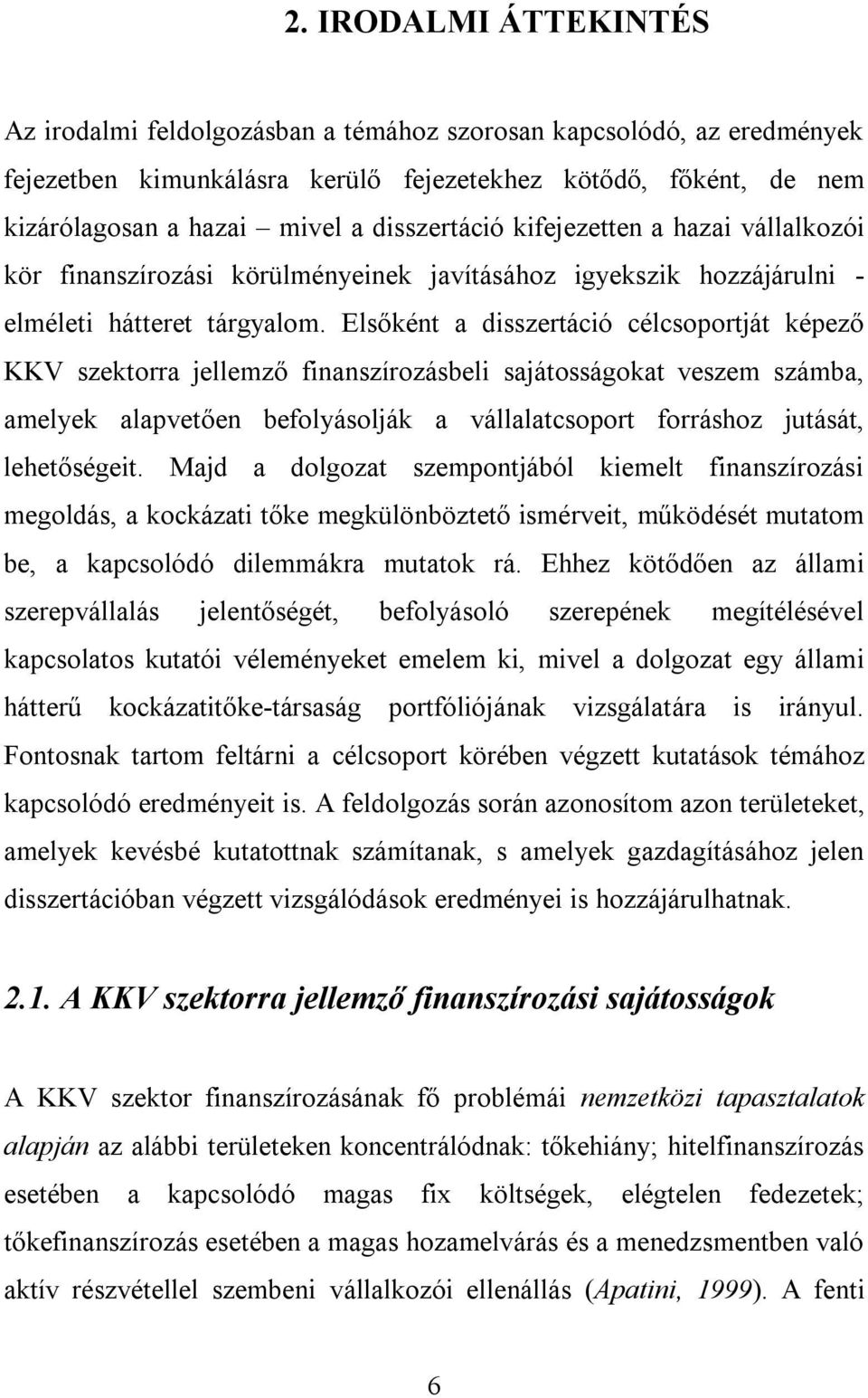 Elsőként a disszertáció célcsoportját képező KKV szektorra jellemző finanszírozásbeli sajátosságokat veszem számba, amelyek alapvetően befolyásolják a vállalatcsoport forráshoz jutását, lehetőségeit.