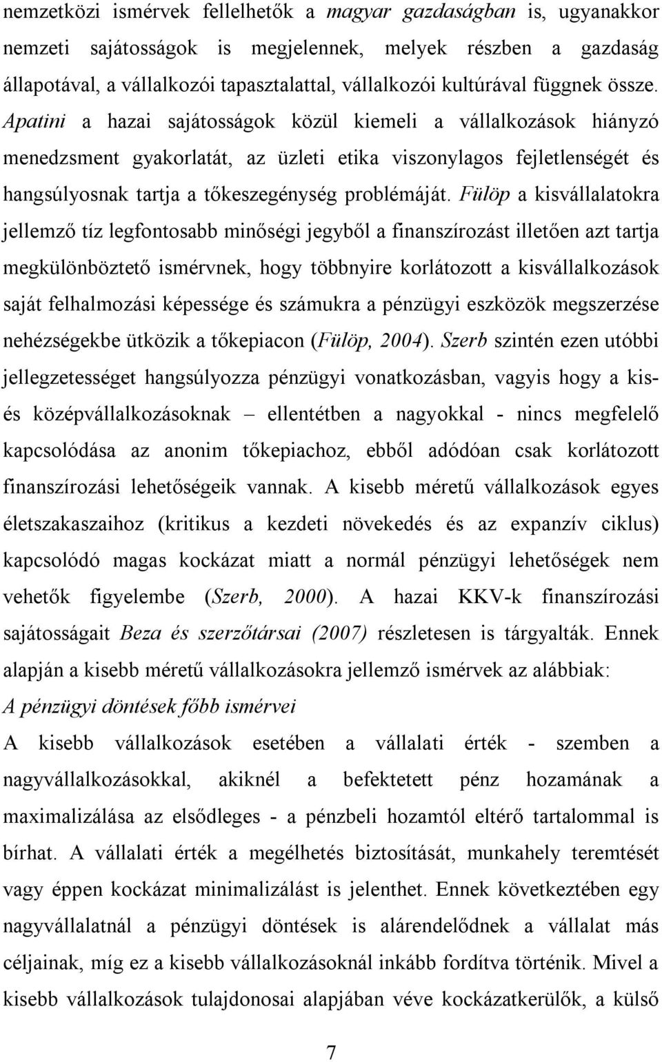 Apatini a hazai sajátosságok közül kiemeli a vállalkozások hiányzó menedzsment gyakorlatát, az üzleti etika viszonylagos fejletlenségét és hangsúlyosnak tartja a tőkeszegénység problémáját.